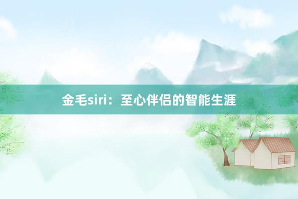 金毛siri：至心伴侣的智能生涯